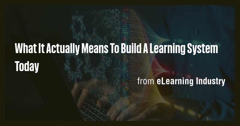What It Actually Means To Build A Learning System Today - Briefly