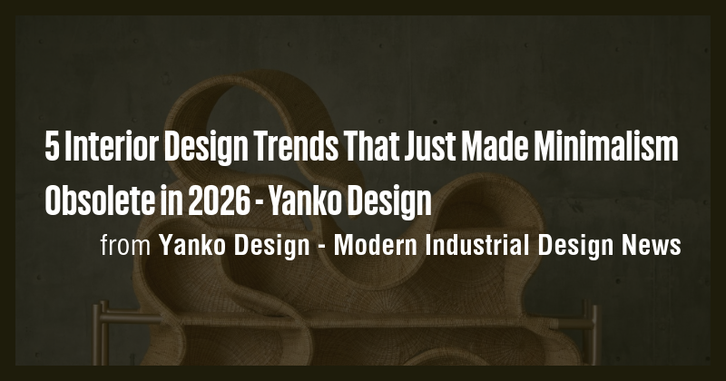 5 Interior Design Trends That Just Made Minimalism Obsolete in 2026 ...