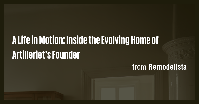 A Life in Motion: Inside the Evolving Home of Artilleriet's Founder ...