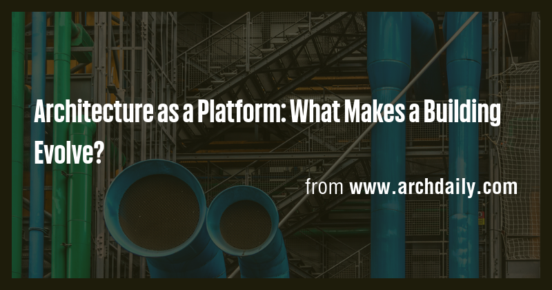 Architecture as a Platform: What Makes a Building Evolve? - Briefly
