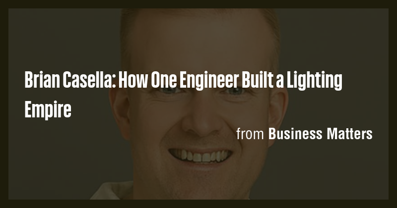 Brian Casella: How One Engineer Built a Lighting Empire - Briefly