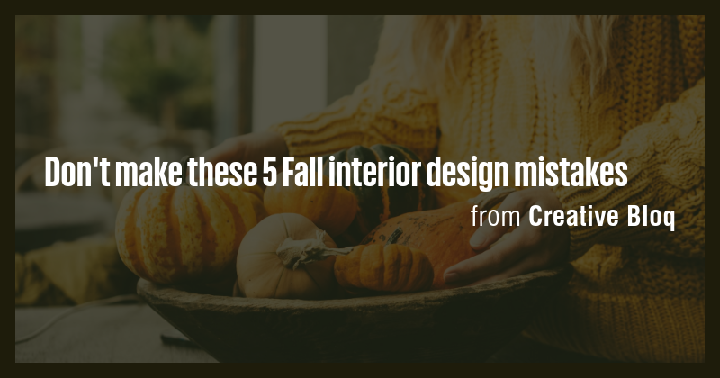 Don't make these 5 Fall interior design mistakes - Briefly
