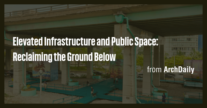 Elevated Infrastructure and Public Space: Reclaiming the Ground Below ...