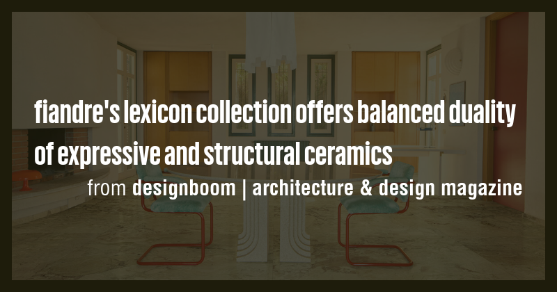 fiandre's lexicon collection offers balanced duality of expressive and ...
