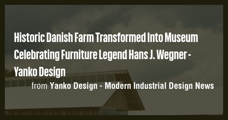 Historic Danish Farm Transformed Into Museum Celebrating Furniture ...