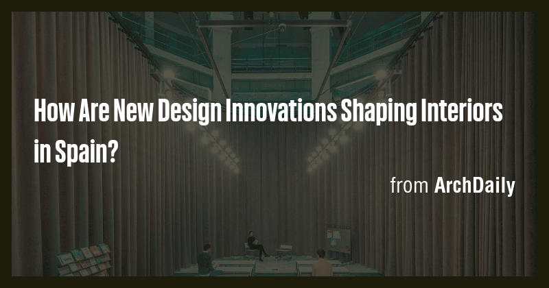 How Are New Design Innovations Shaping Interiors in Spain? - Briefly
