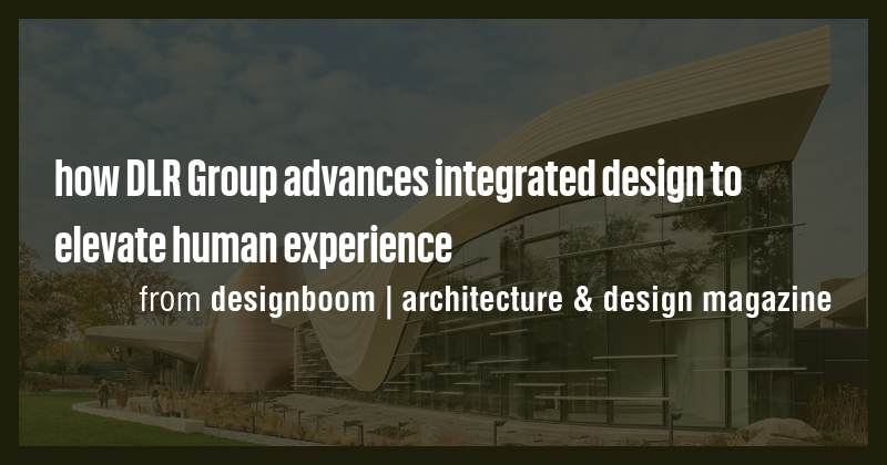 how DLR Group advances integrated design to elevate human experience ...