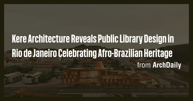 Kere Architecture Reveals Public Library Design in Rio de Janeiro ...
