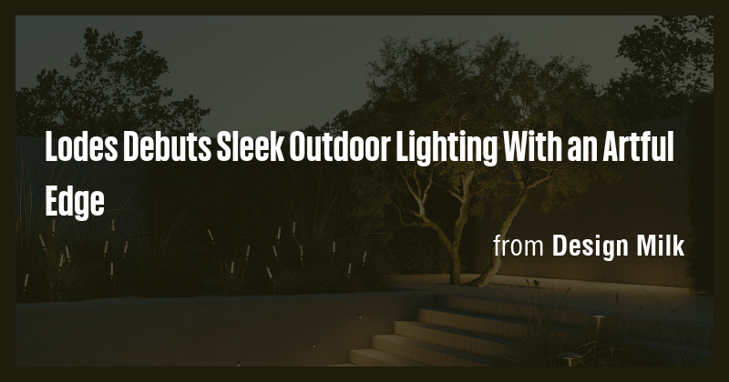 Lodes Debuts Sleek Outdoor Lighting With an Artful Edge - Briefly