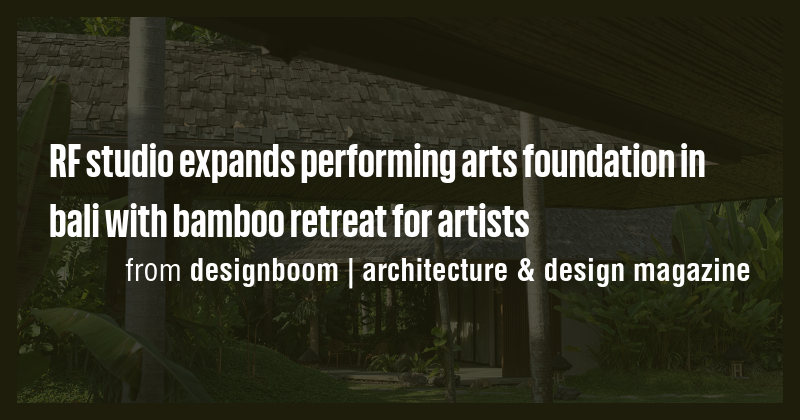 RF studio expands performing arts foundation in bali with bamboo ...