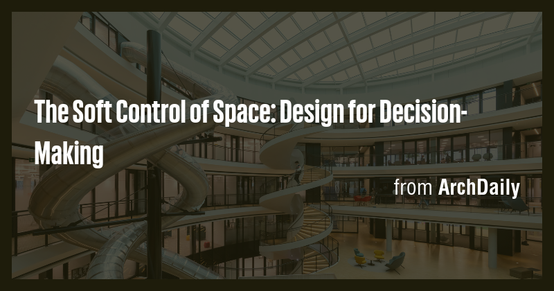 The Soft Control of Space: Design for Decision-Making - Briefly