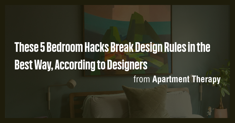 These 5 Bedroom Hacks Break Design Rules in the Best Way, According to ...