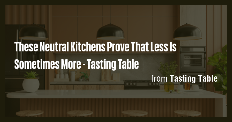 These Neutral Kitchens Prove That Less Is Sometimes More - Tasting ...