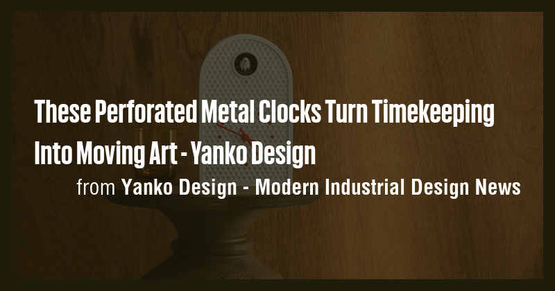 These Perforated Metal Clocks Turn Timekeeping Into Moving Art - Yanko ...
