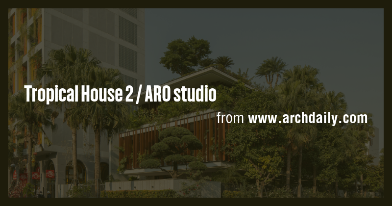 Tropical House 2 / ARO studio - Briefly