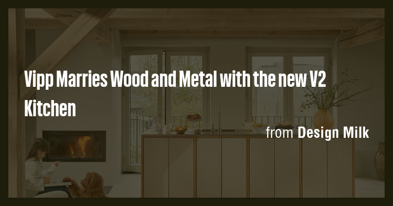 Vipp Marries Wood and Metal with the new V2 Kitchen - Briefly