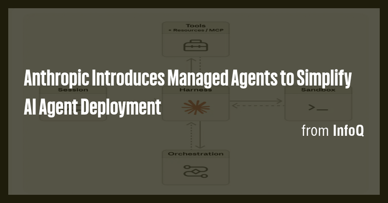 Anthropic Introduces Managed Agents to Simplify AI Agent Deployment ...