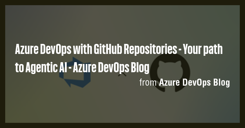 Azure DevOps with GitHub Repositories - Your path to Agentic AI - Azure ...
