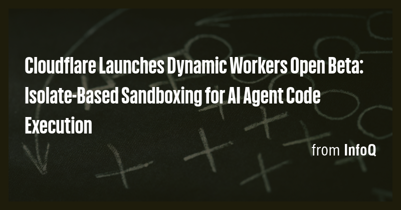 Cloudflare Launches Dynamic Workers Open Beta: Isolate-Based Sandboxing ...