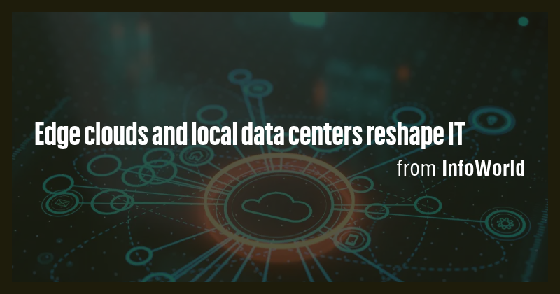 Edge clouds and local data centers reshape IT - Briefly
