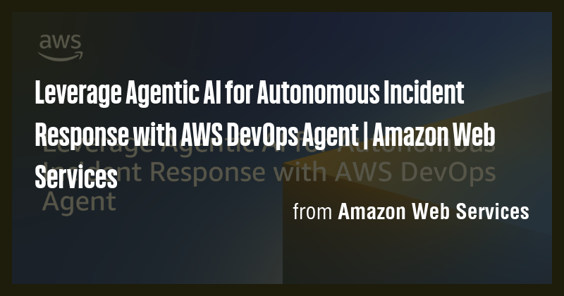 Leverage Agentic AI for Autonomous Incident Response with AWS DevOps ...