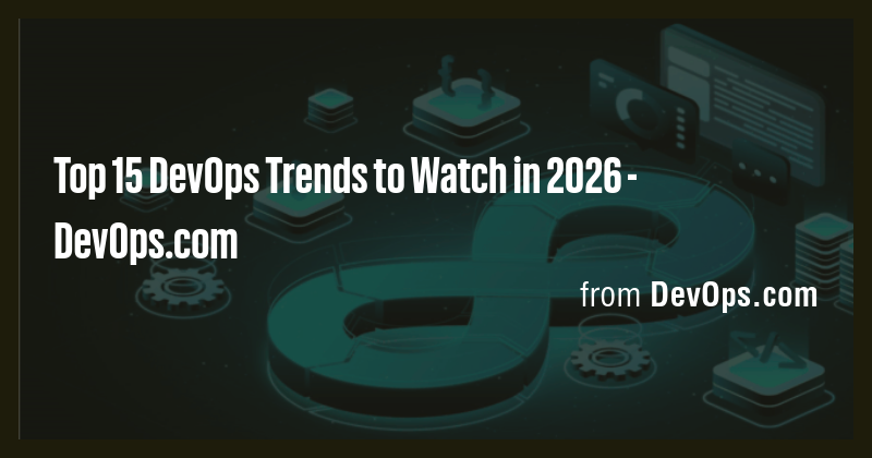 Top 15 DevOps Trends to Watch in 2026 - DevOps.com - Briefly