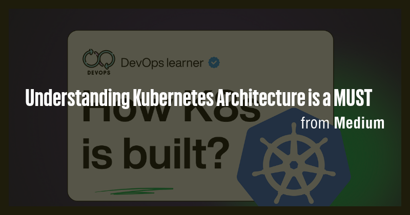 Understanding Kubernetes Architecture is a MUST - Briefly