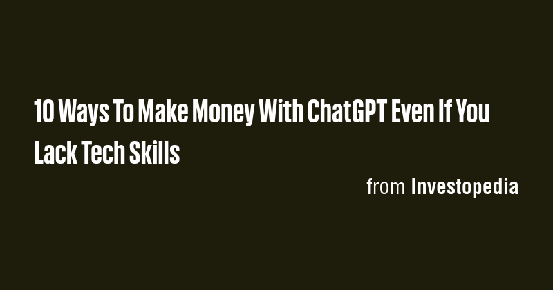 10 Ways To Make Money With ChatGPT Even If You Lack Tech Skills - Briefly