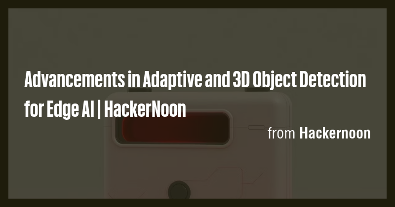 Advancements in Adaptive and 3D Object Detection for Edge AI ...