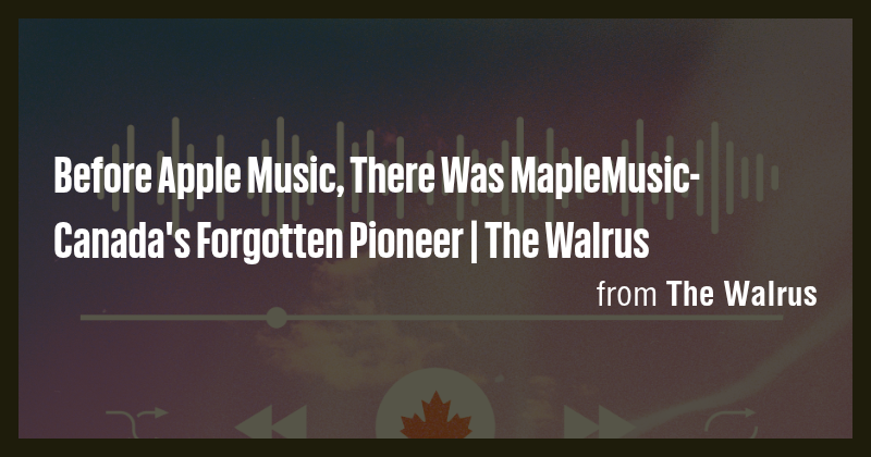 Before Apple Music, There Was MapleMusic-Canada's Forgotten Pioneer ...