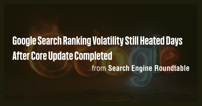 Google Search Ranking Volatility Still Heated Days After Core Update ...