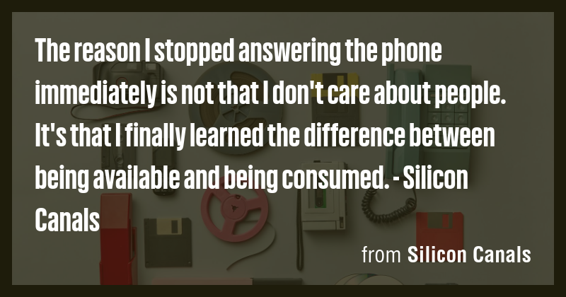 The reason I stopped answering the phone immediately is not that I don ...