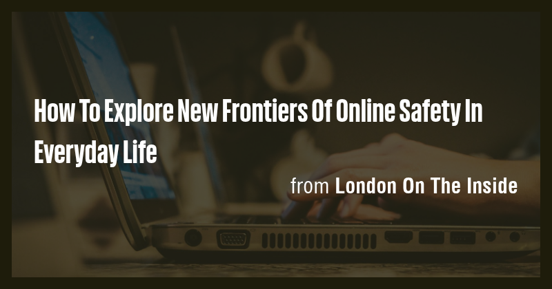 How To Explore New Frontiers Of Online Safety In Everyday Life - Briefly