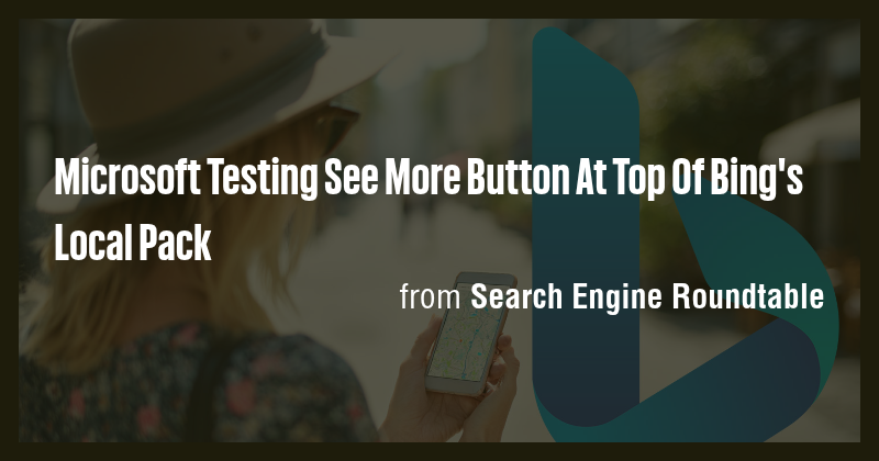 Microsoft Testing See More Button At Top Of Bing's Local Pack - Briefly