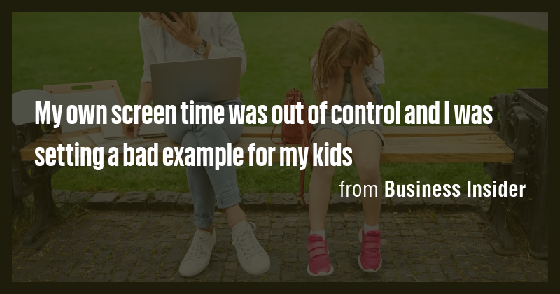 My own screen time was out of control and I was setting a bad example ...