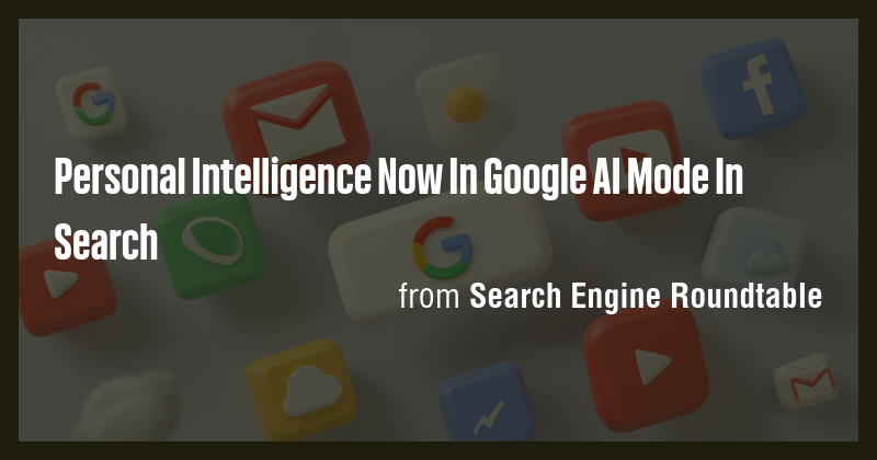 Personal Intelligence Now In Google AI Mode In Search - Briefly