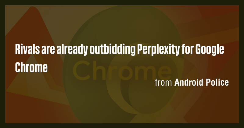 Rivals are already outbidding Perplexity for Google Chrome - Briefly