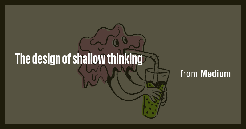 The design of shallow thinking - Briefly
