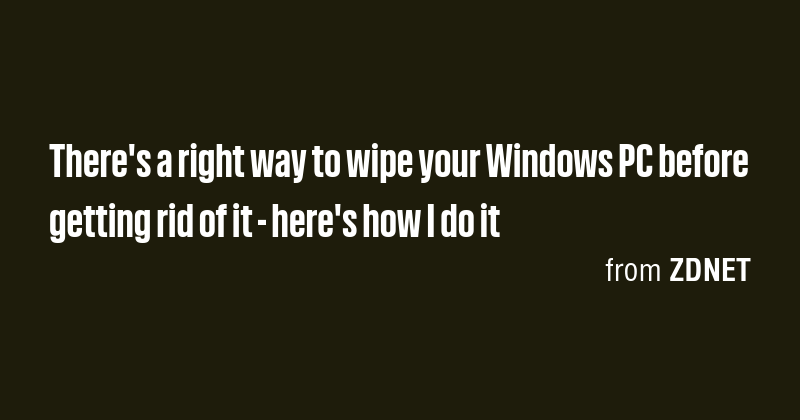There's a right way to wipe your Windows PC before getting rid of it ...