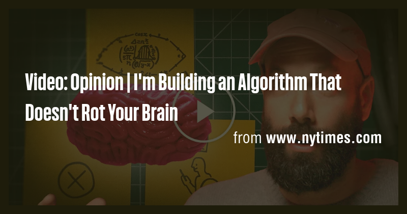 Video: Opinion | I'm Building an Algorithm That Doesn't Rot Your Brain ...