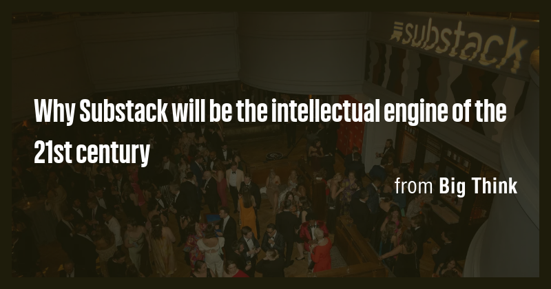 Why Substack will be the intellectual engine of the 21st century - Briefly