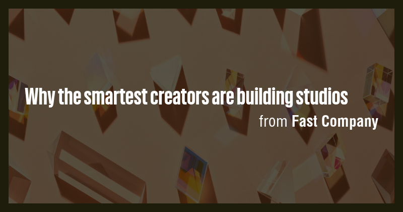 Why the smartest creators are building studios - Briefly
