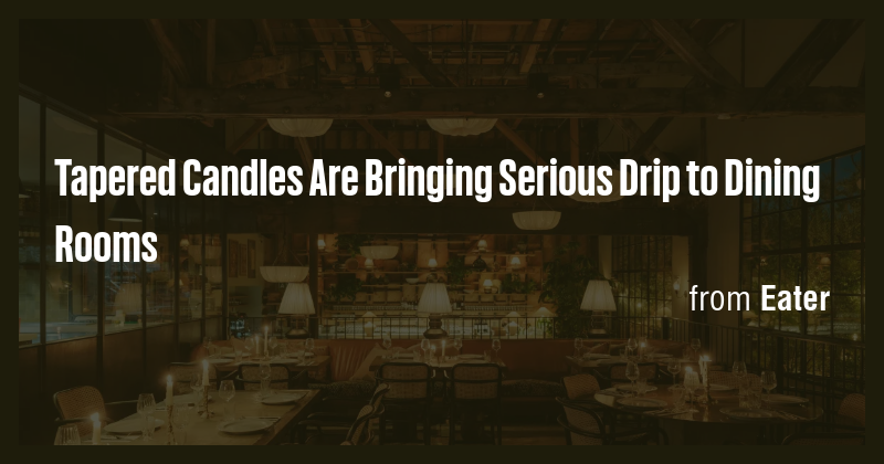 Tapered Candles Are Bringing Serious Drip to Dining Rooms - Briefly