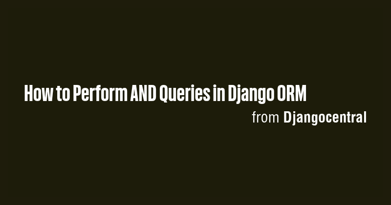 How to Perform AND Queries in Django ORM - Briefly