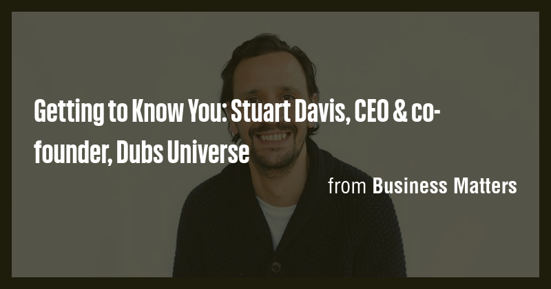 Getting to Know You: Stuart Davis, CEO & co-founder, Dubs Universe ...