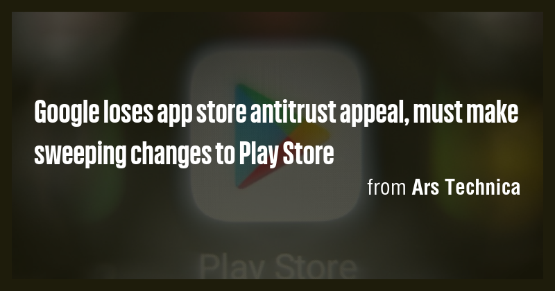 Google loses app store antitrust appeal, must make sweeping changes to ...