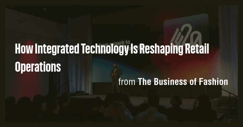 How Integrated Technology Is Reshaping Retail Operations - Briefly