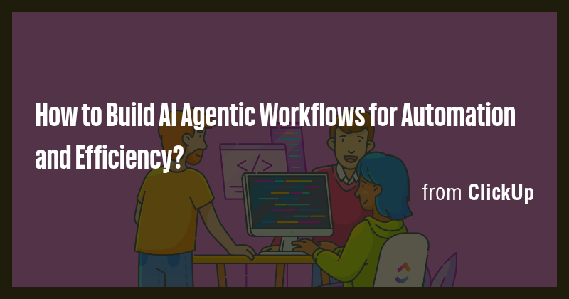 How to Build AI Agentic Workflows for Automation and Efficiency? - Briefly