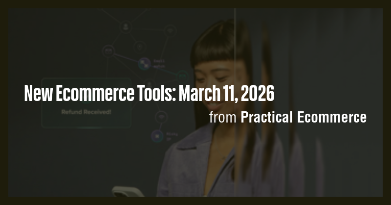 New Ecommerce Tools: March 11, 2026 - Briefly