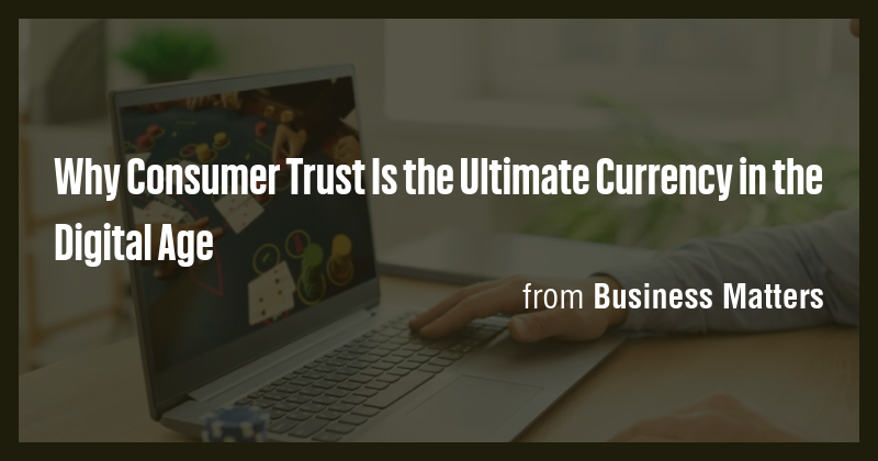 Why Consumer Trust Is the Ultimate Currency in the Digital Age - Briefly